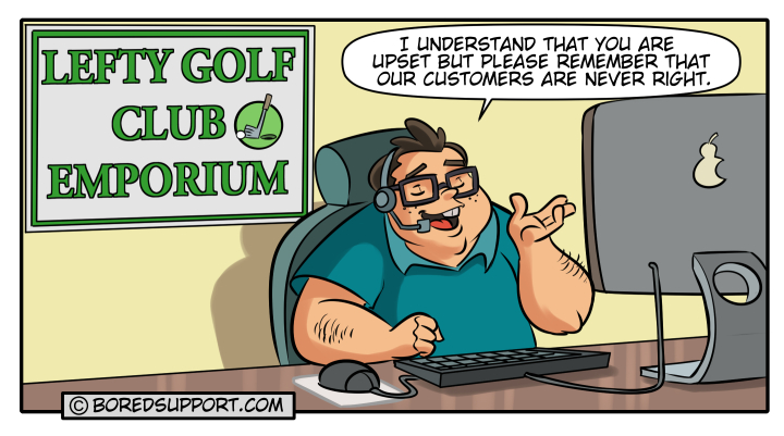 If a customer is alone in a forest and says something, is he still right?